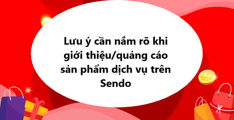 Một số lưu ý cần nắm rõ khi giới thiệu, quảng cáo sản phẩm dịch vụ trên Sendo