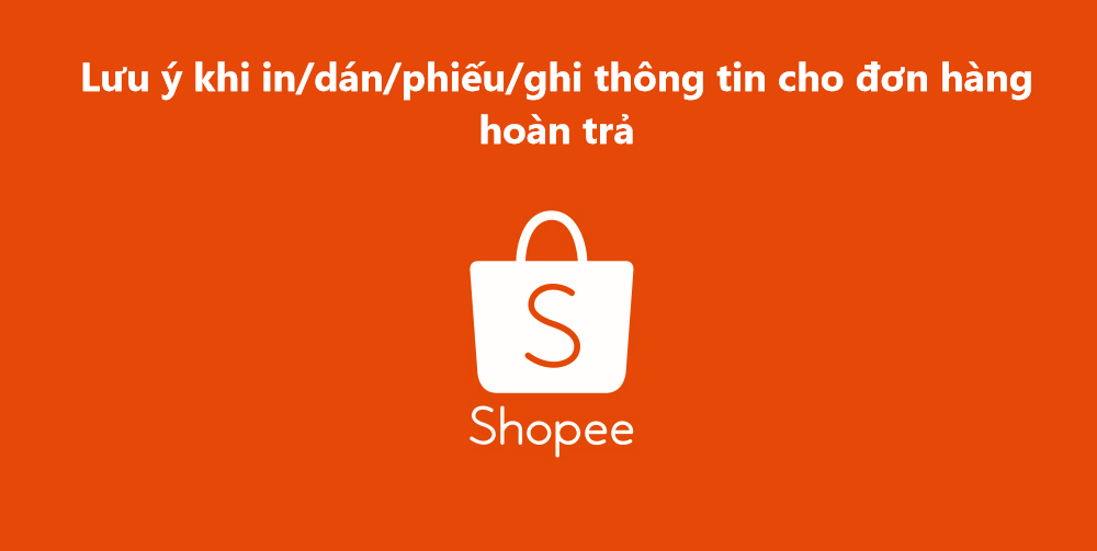  Một số lưu ý khi in/dán phiếu/ghi thông tin cho đơn hàng hoàn trả 
