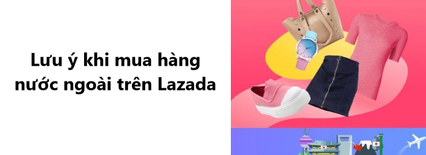 Một số lưu ý khi mua hàng nước ngoài trên Lazada 