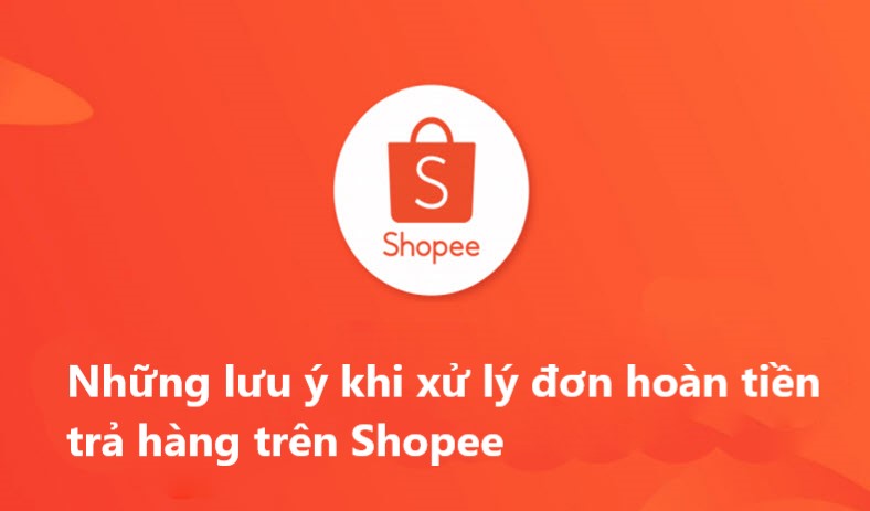 Những điều cần lưu ý khi xử lý đơn hoàn tiền trả hàng trên Shopee 