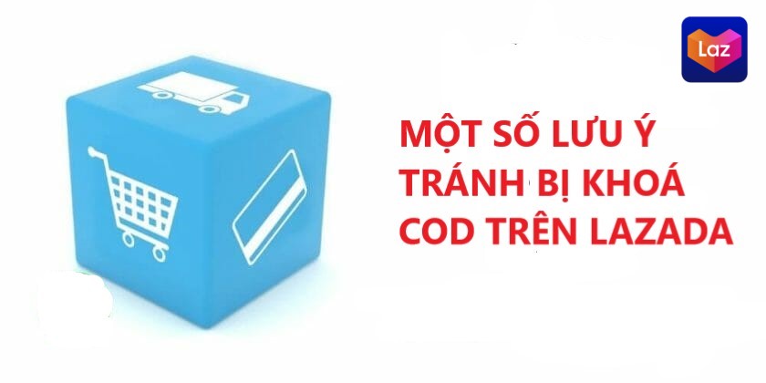 Một số lưu ý tránh bị khoá COD trên Lazada 