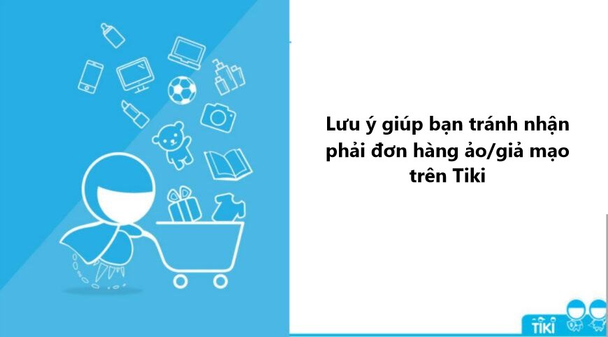 Một số lưu ý giúp bạn tránh nhận phải đơn hàng ảo/giả mạo trên Tiki 