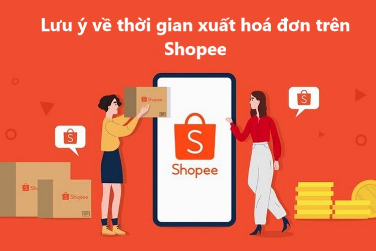 Một số lưu ý về thời gian xuất hoá đơn trên Shopee 