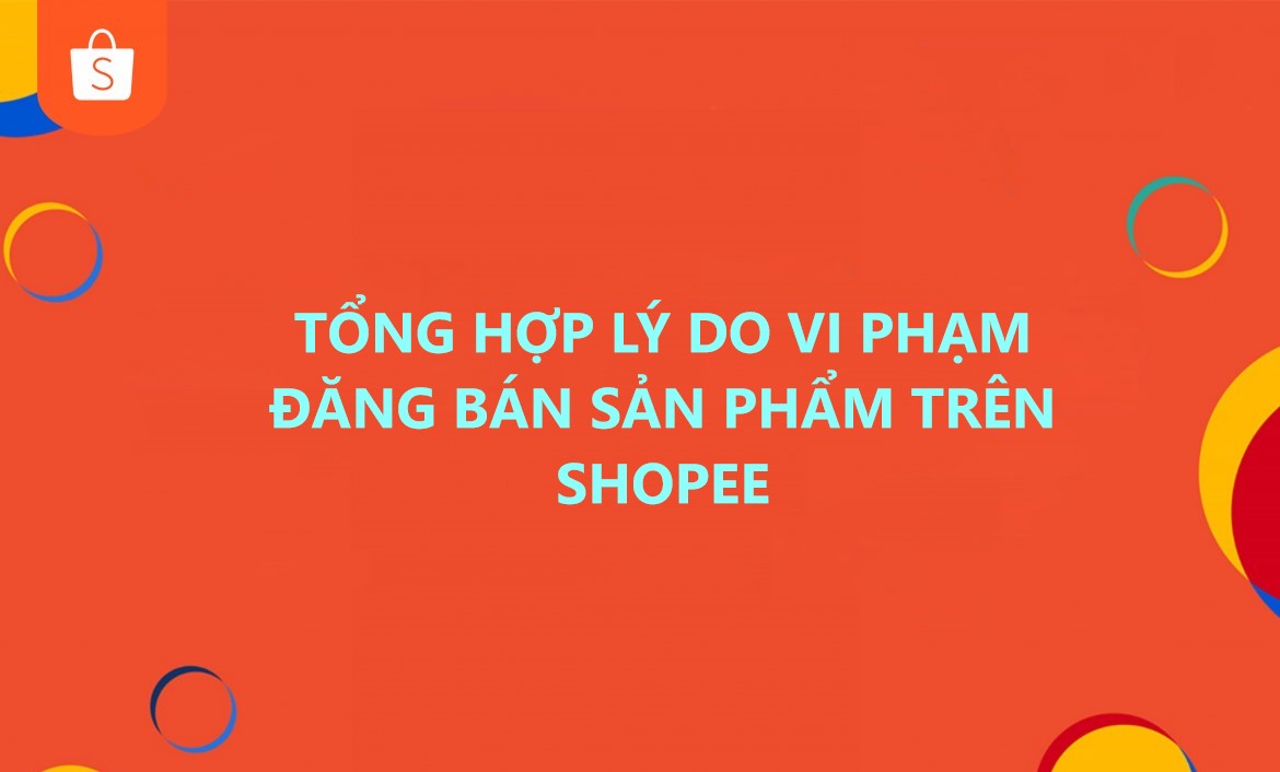 Tổng hợp các lý do vi phạm đăng bán sản phẩm trên Shopee 