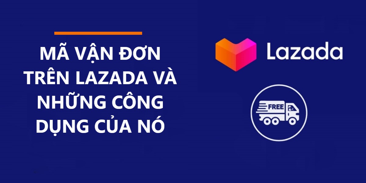 Mã vận đơn trên Lazada và những công dụng “thần thánh” của nó