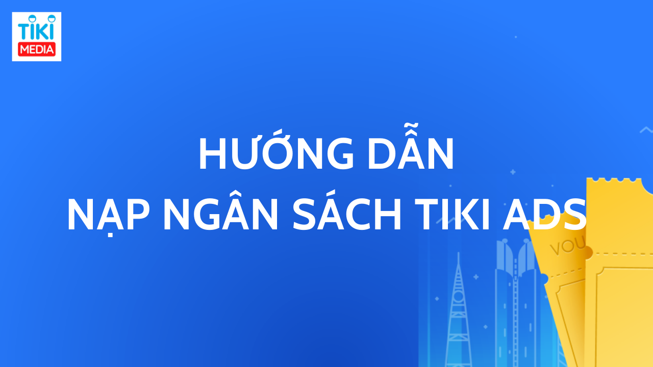 Hướng dẫn nạp ngân sách Tiki Ads nhanh chóng 