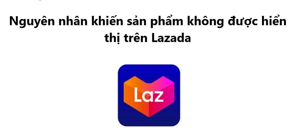 Tiết lộ nguyên nhân sản phẩm không được hiển thị trên Lazada 