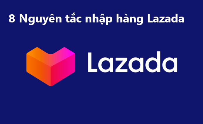 8 nguyên tắc nhà bán cần nắm rõ trong quá trình nhập hàng Lazada 