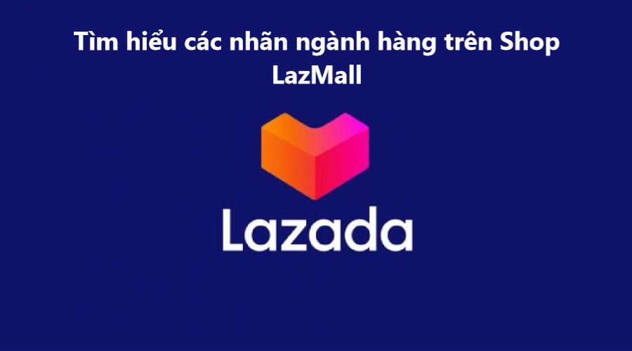 Tìm hiểu các nhãn ngành hàng trên shop LazMall 