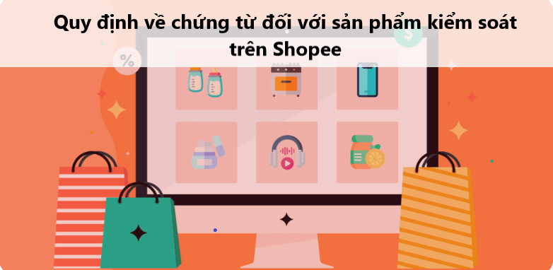 Nắm rõ quy định về chứng từ đối với sản phẩm kiểm soát trên Shopee 