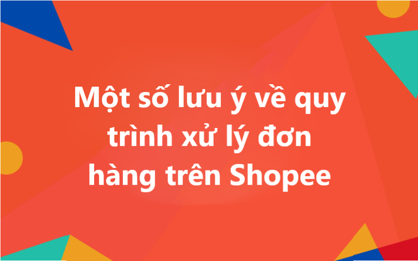 Một số điều cần lưu ý về quy trình xử lý đơn hàng trên Shopee