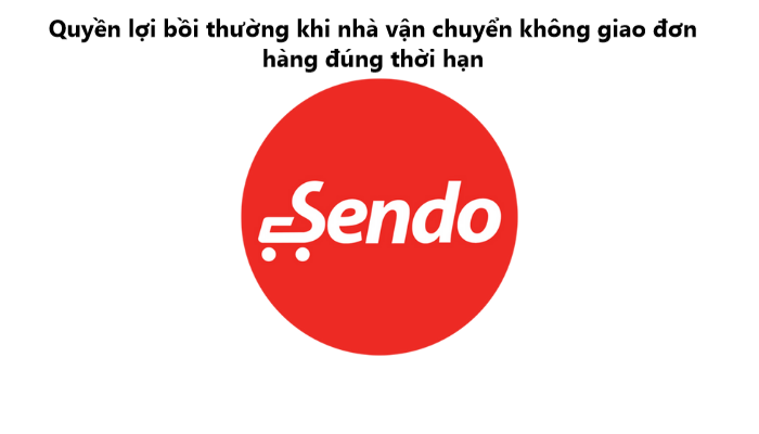 Đơn hàng Sendo giao không đúng thời gian nhà bán có quyền lợi bồi thường không? 