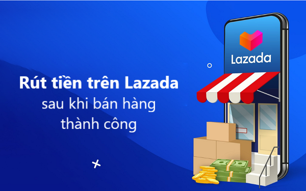Rút tiền trên Lazada bằng cách nào sau khi bán hàng thành công?