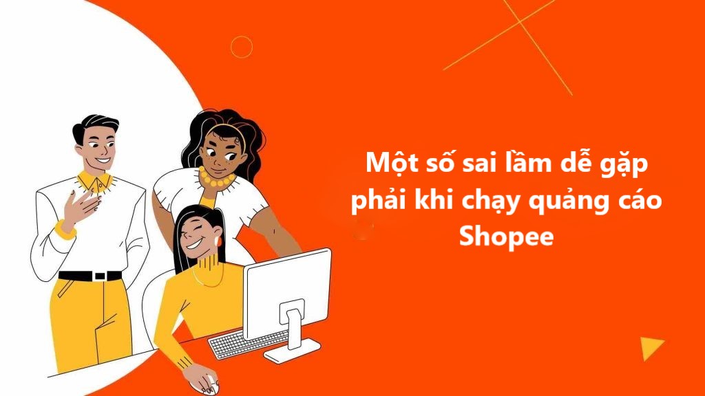Một số sai lầm dễ gặp phải khi mới chạy quảng cáo Shopee