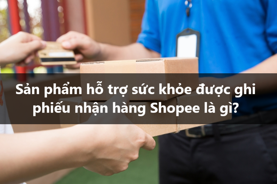 Sản phẩm hỗ trợ sức khỏe được ghi trên phiếu gửi hàng Shopee là gì?