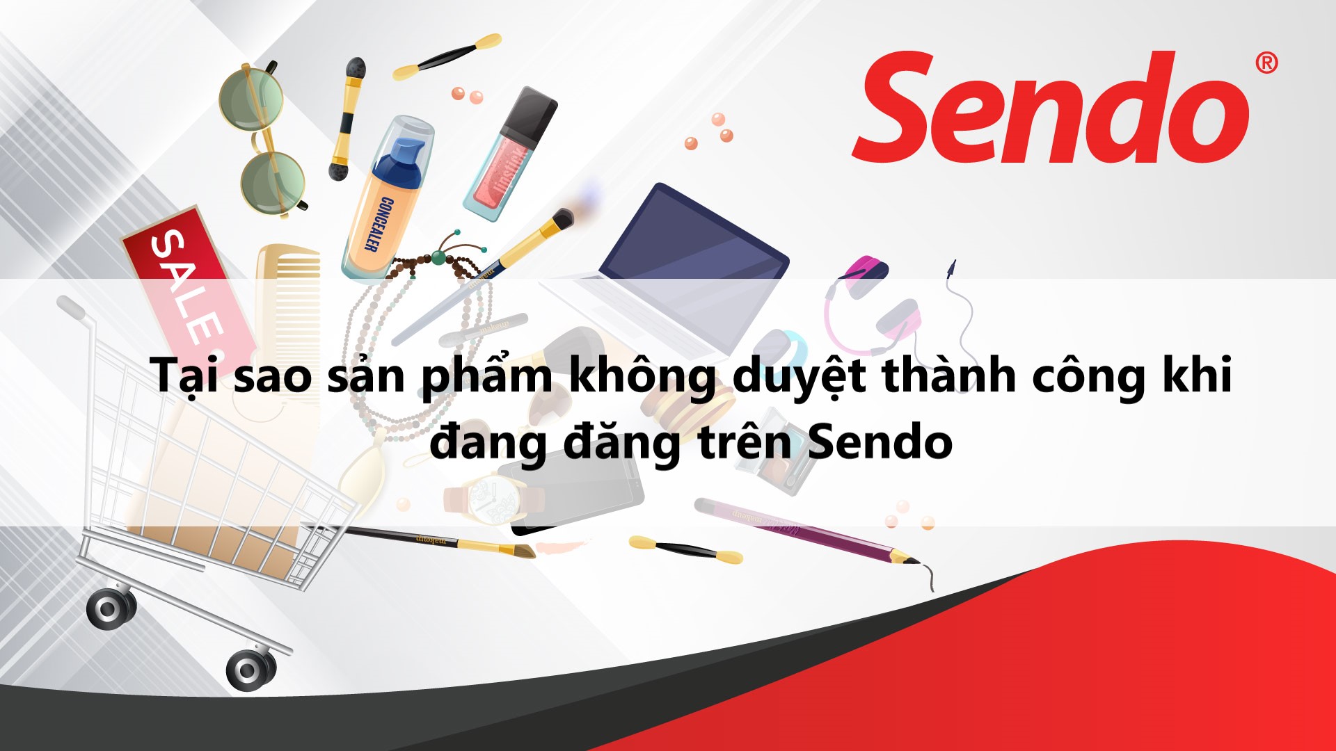 Tại sao sản phẩm không được duyệt khi đang đăng sản phẩm trên Sendo 