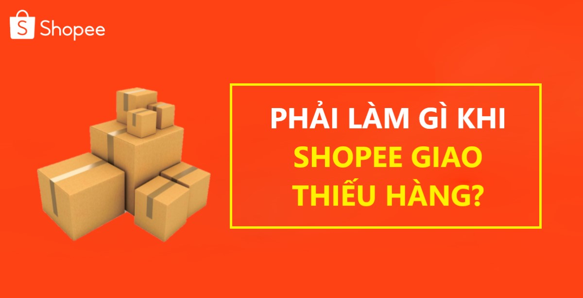 Phải làm sao khi Shopee giao thiếu hàng cho bạn?