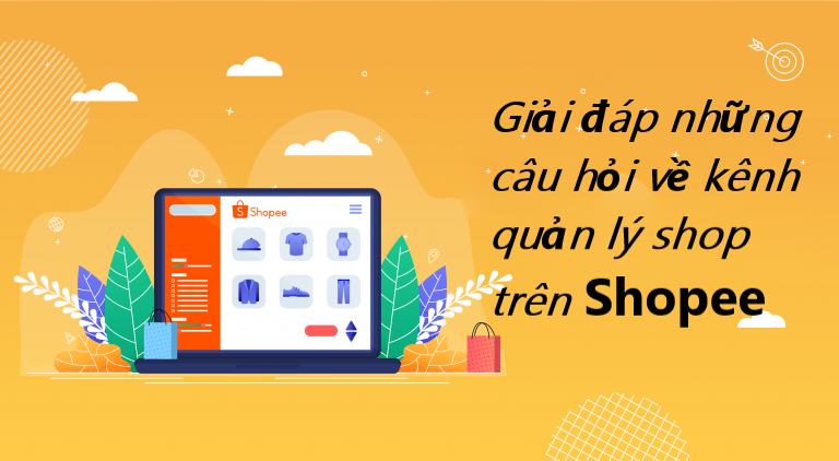 Giải đáp những câu hỏi có liên quan đến quản lý shop trên Shopee 
