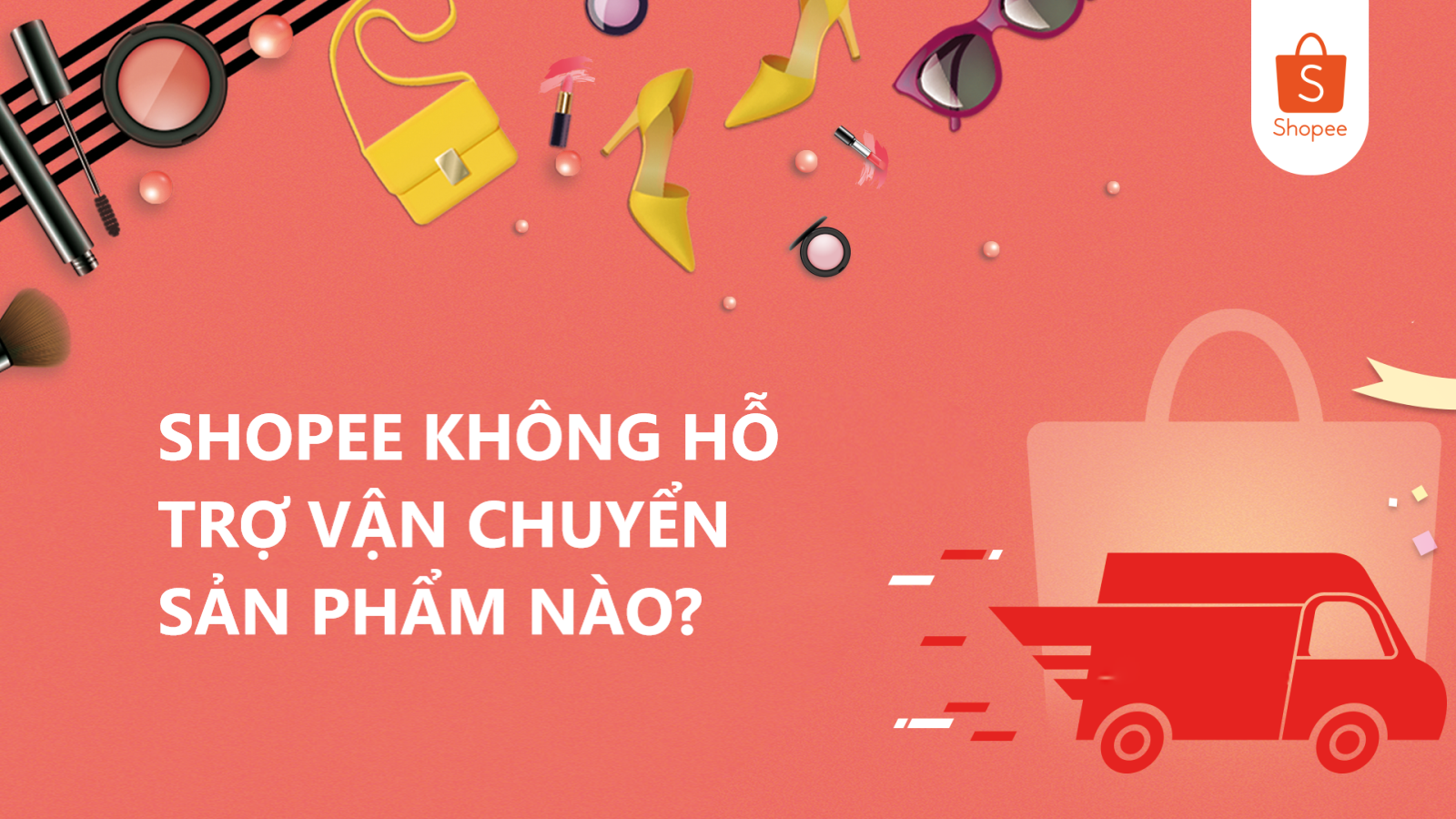 Shopee không hỗ trợ vận chuyển loại sản phẩm nào? 