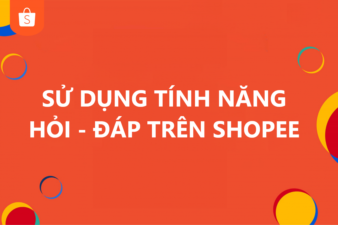 Chăm sóc khách hàng hiệu quả với tính năng Hỏi – Đáp trên Shopee