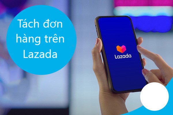 Mẹo tách đơn hàng trên Lazada để được áp dụng mã giảm giá