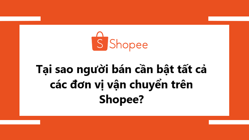 Tại sao người bán cần bật tất cả các đơn vị vận chuyển trên Shopee?