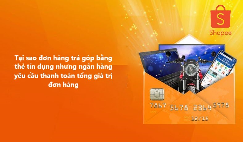 Tại sao đơn hàng trả góp bằng thẻ tín dụng nhưng ngân hàng vẫn yêu cầu thanh toán tổng giá trị đơn hàng 