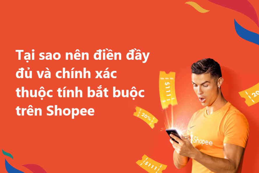 Tại sao Shop nên điền đầy đủ và chính xác thuộc tính bắt buộc trên Shopee