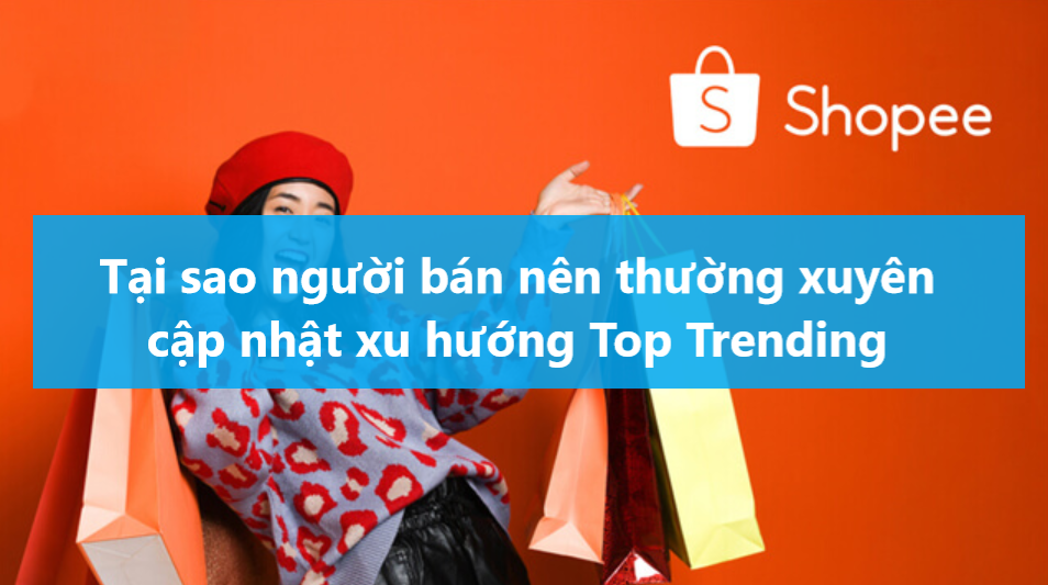 Tại sao người bán nên thường xuyên cập nhật xu hướng Top Trending 