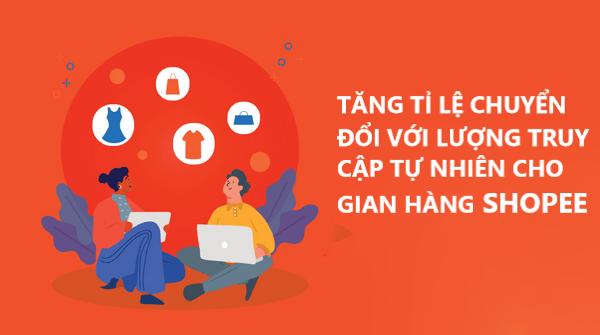 Tăng tỉ lệ chuyển đổi với lượng truy cập tự nhiên cho gian hàng shopee