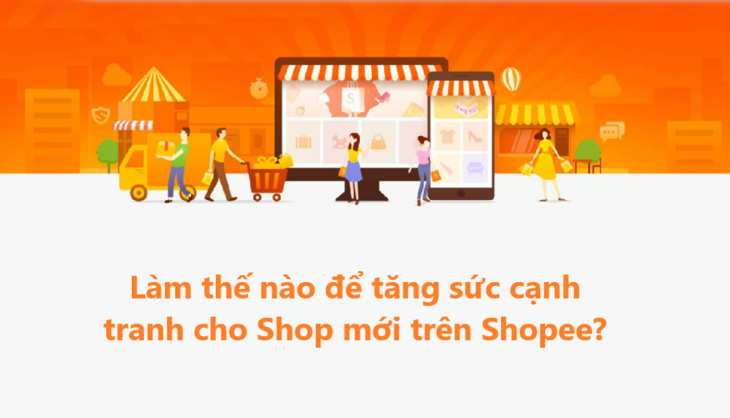 Những bí quyết giúp shop mới nâng cao lợi thế cạnh tranh của mình trên Shopee