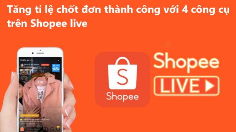 Tăng tỉ lệ chốt đơn thành công với 4 công cụ  trên Shopee Live 