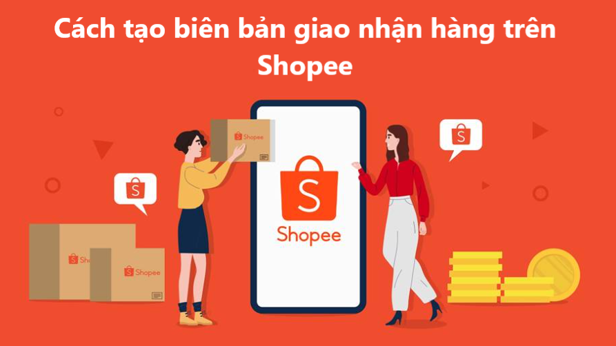 Giảm thiểu rủi ro vận chuyển với cách tạo biên bản giao nhận trên Shopee 