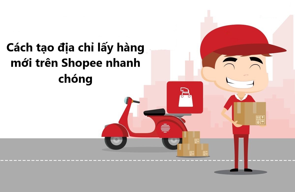 Hướng dẫn người bán tạo địa chỉ lấy hàng mới trên Shopee 