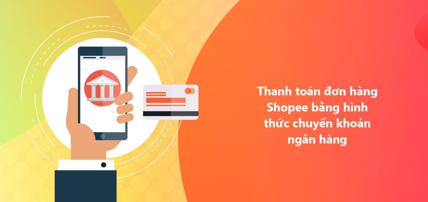 Cách thanh toán đơn hàng Shopee bằng hình thức chuyển khoản ngân hàng 
