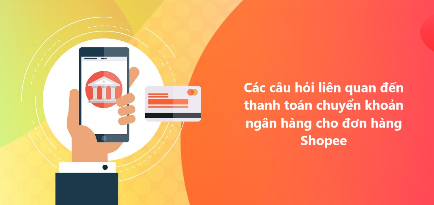 Giải đáp thắc mắc khi thanh toán chuyển khoản ngân hàng cho đơn hàng Shopee