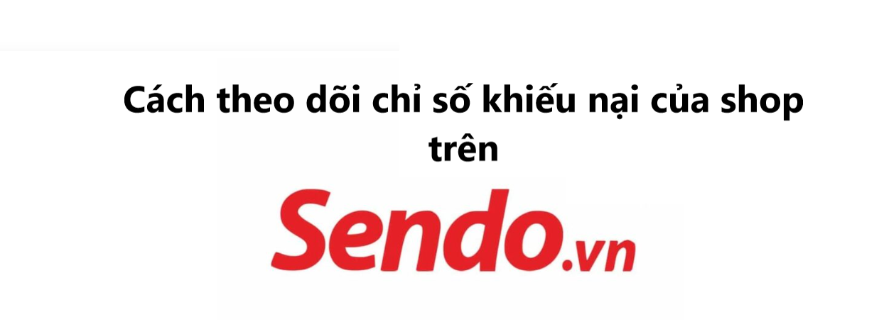 Làm sao theo dõi chỉ số khiếu nại của shop trên Sendo 