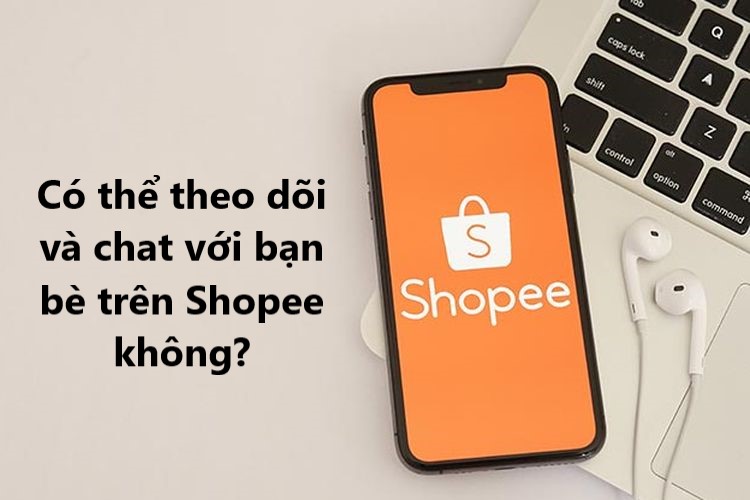 Có thể theo dõi và chat với bạn bè trên Shopee hay không?