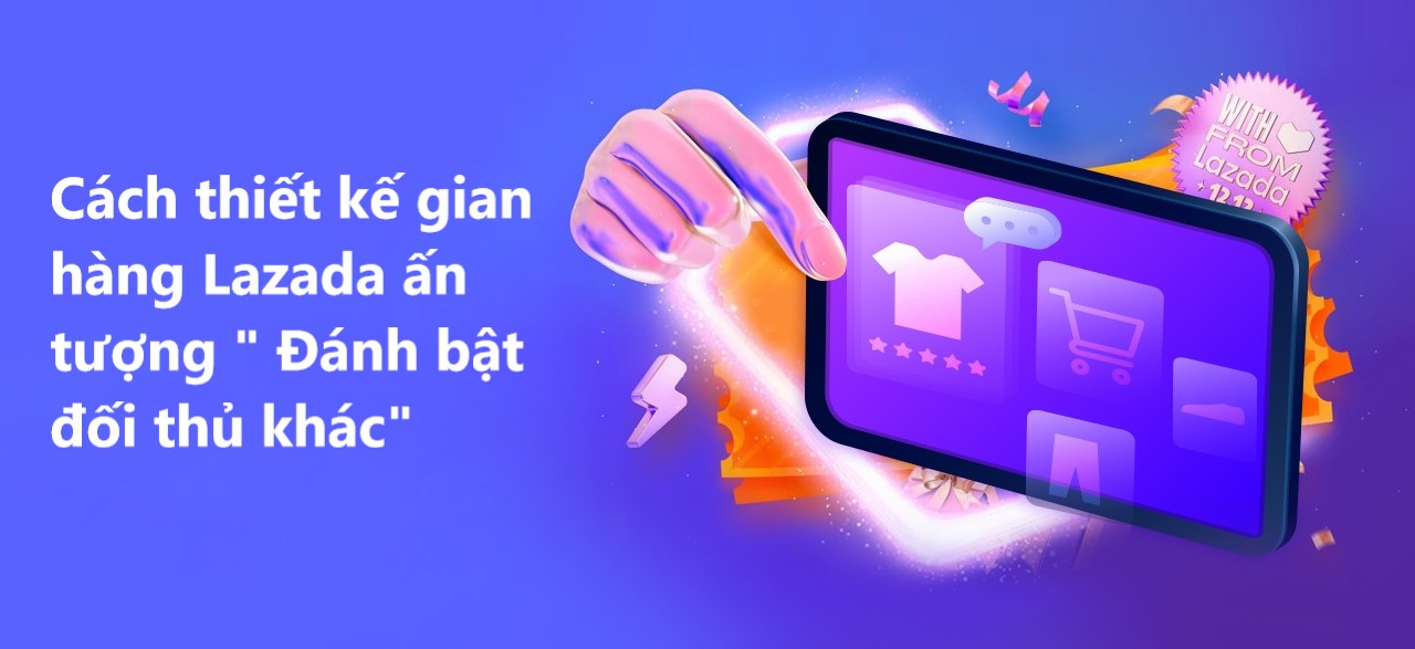 Tiết lộ cách thiết kế gian hàng Lazada ấn tượng “Đánh bật đối thủ khác”