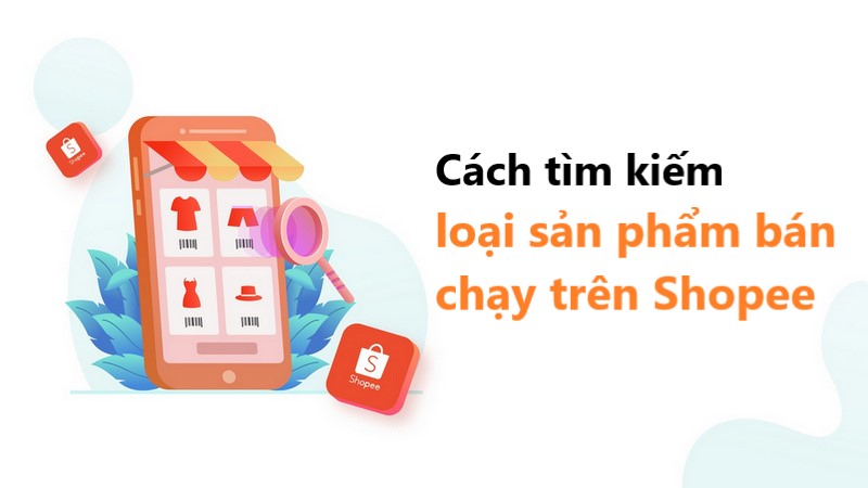 Thủ thuật giúp bạn tìm loại sản phẩm bán chạy nhất trên Shopee