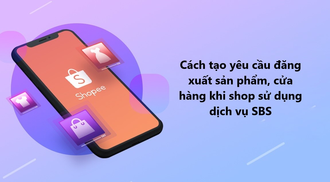 Hướng dẫn tạo yêu cầu đăng xuất sản phẩm, cửa hàng cho shop sử dụng dịch vụ SBS