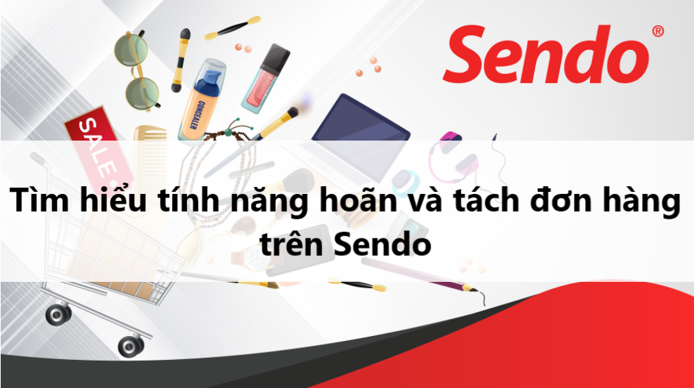 Tìm hiểu tính năng hoãn và tách đơn hàng dành cho người bán trên Sendo 