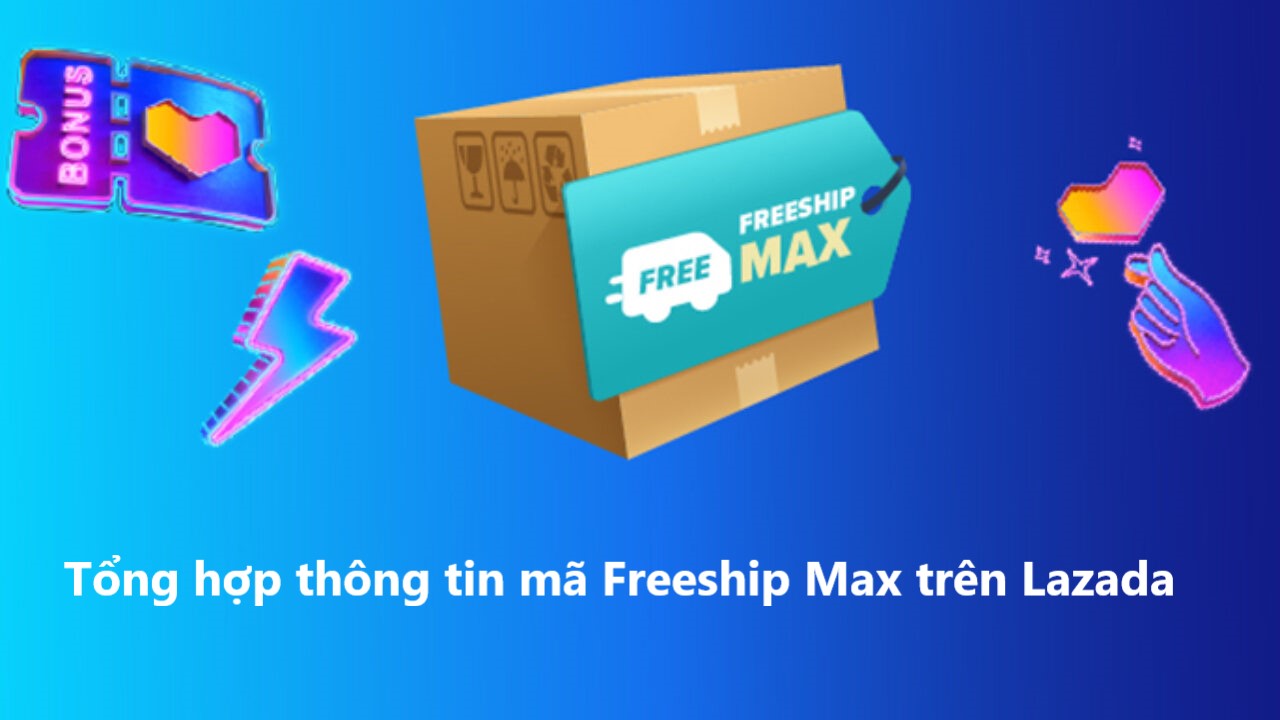 Tổng hợp thông tin về mã Freeship Max dành cho người mua trên Lazada 