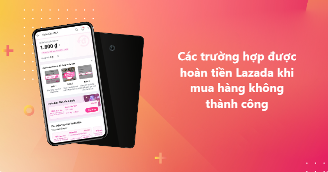 Các trường hợp được hoàn tiền Lazada khi mua hàng không thành công 