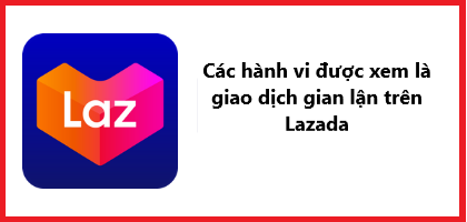 Các hành vi được xem là giao dịch gian lận trên Lazada 