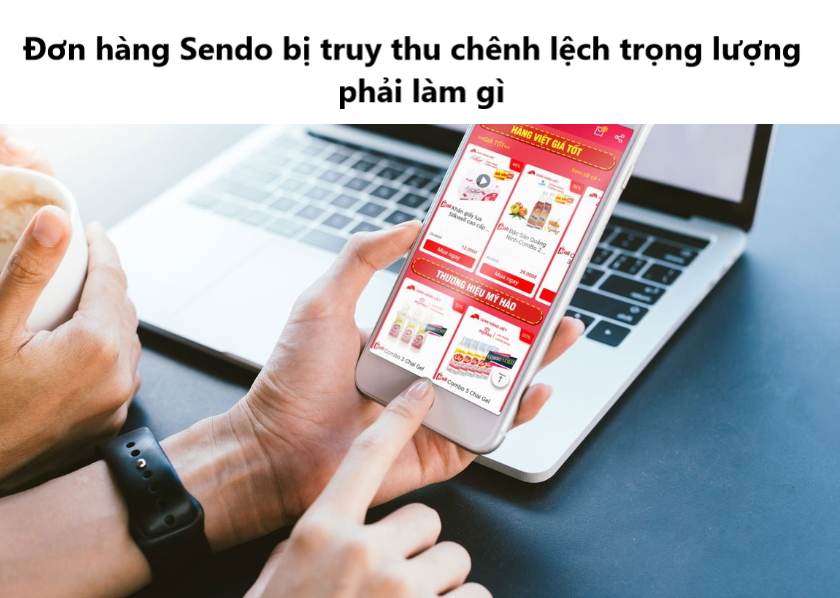 Cần làm gì khi đơn hàng Sendo bị truy thu chênh lệch trọng lượng 