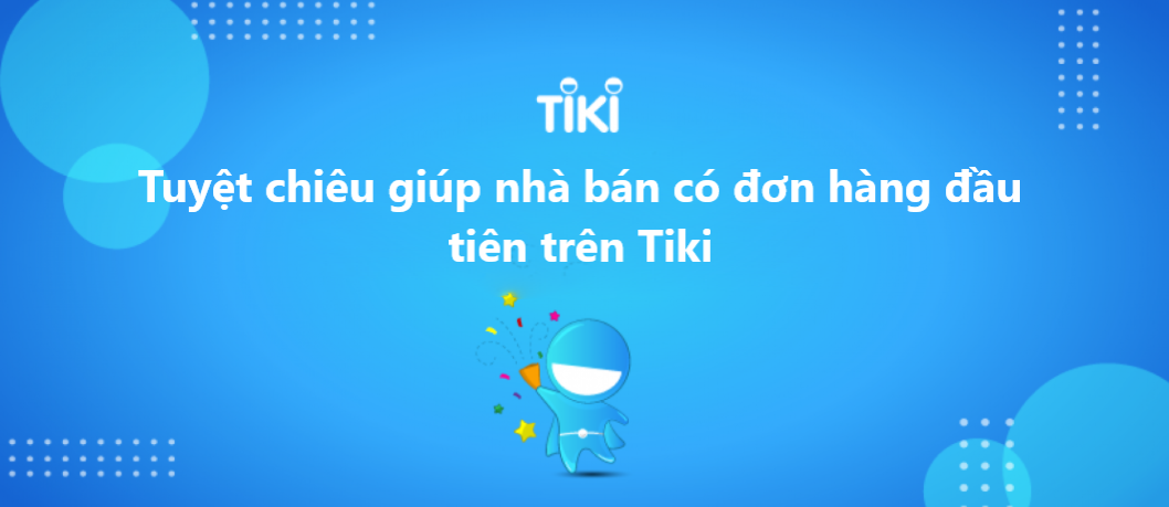Tuyệt chiêu giúp nhà bán có đơn hàng đầu tiên khi mới kinh doanh trên Tiki 