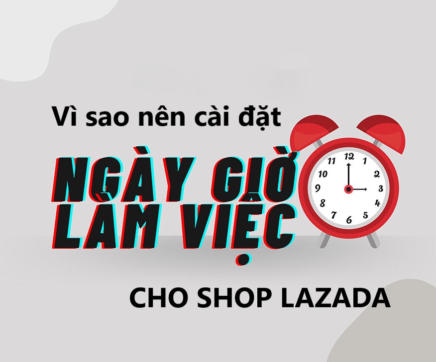 Vì sao cần cập nhật thời gian làm việc của gian hàng trên Lazada 