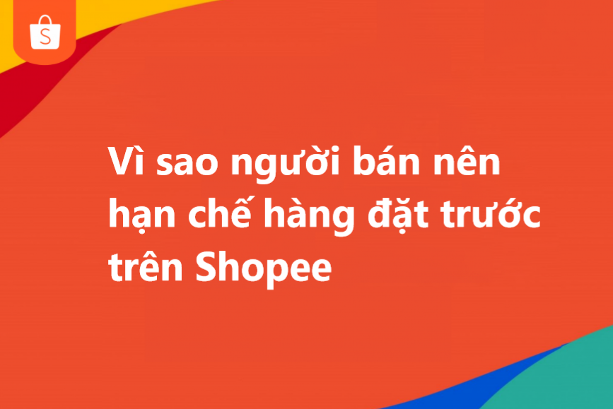 Vì sao người bán nên hạn chế hàng đặt trước trên shopee 