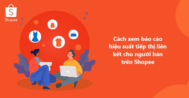 Hướng dẫn xem báo cáo hiệu suất tiếp thị liên kết cho người bán Shopee 